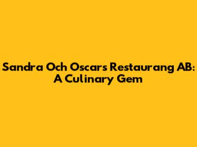 Sandra Och Oscars Restaurang AB: A Culinary Gem