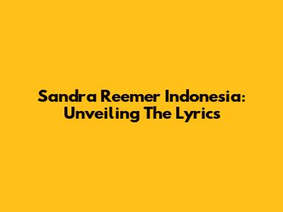 Sandra Reemer Indonesia: Unveiling The Lyrics