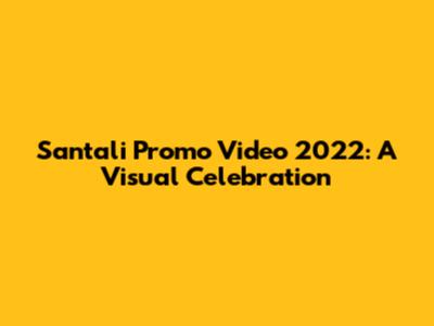 Santali Promo Video 2022: A Visual Celebration