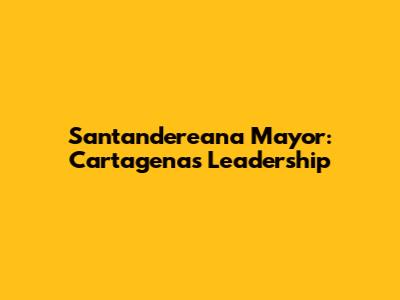 Santandereana Mayor: Cartagena's Leadership