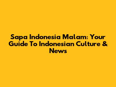 Sapa Indonesia Malam: Your Guide To Indonesian Culture & News