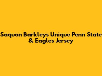 Saquon Barkley's Unique Penn State & Eagles Jersey