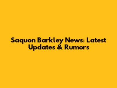 Saquon Barkley News: Latest Updates & Rumors