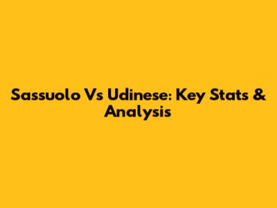 Sassuolo Vs Udinese: Key Stats & Analysis