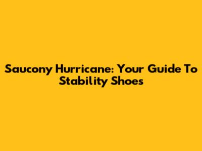 Saucony Hurricane: Your Guide To Stability Shoes