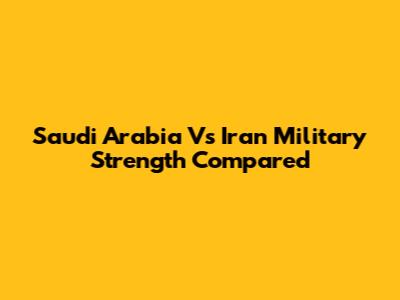 Saudi Arabia Vs Iran Military Strength Compared