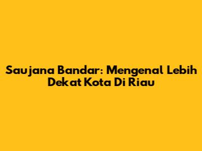 Saujana Bandar: Mengenal Lebih Dekat Kota Di Riau