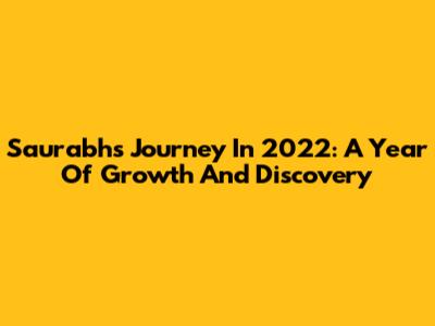 Saurabh's Journey In 2022: A Year Of Growth And Discovery