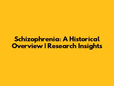 Schizophrenia: A Historical Overview | Research Insights