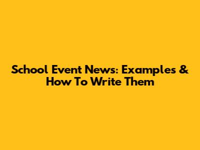 School Event News: Examples & How To Write Them