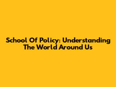 School Of Policy: Understanding The World Around Us