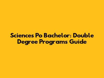 Sciences Po Bachelor: Double Degree Programs Guide