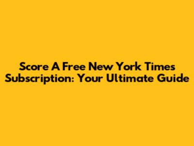 Score A Free New York Times Subscription: Your Ultimate Guide