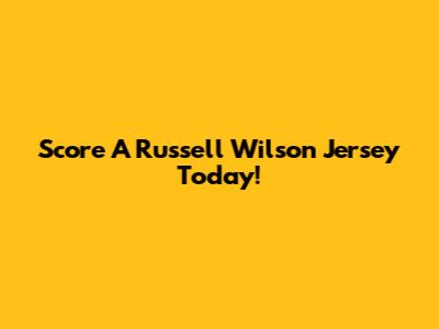 Score A Russell Wilson Jersey Today!