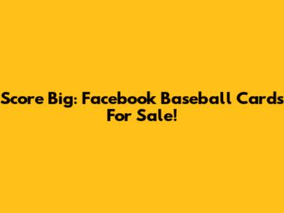 Score Big: Facebook Baseball Cards For Sale!