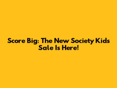 Score Big: The New Society Kids Sale Is Here!