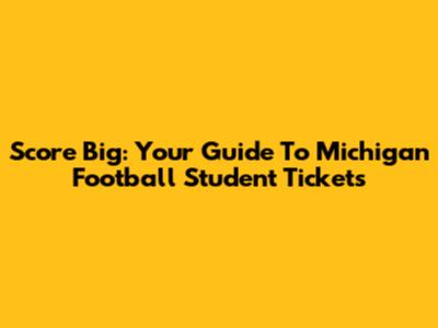 Score Big: Your Guide To Michigan Football Student Tickets