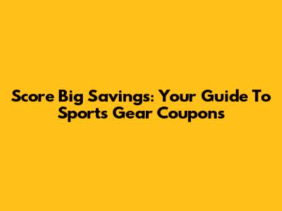 Score Big Savings: Your Guide To Sports Gear Coupons