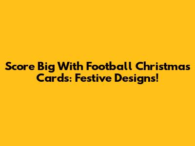 Score Big With Football Christmas Cards: Festive Designs!