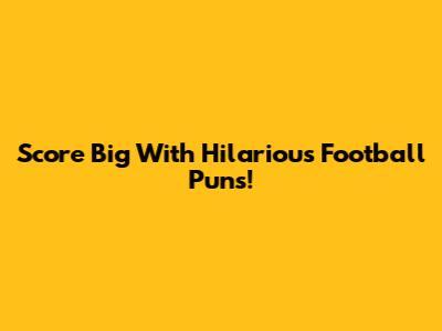Score Big With Hilarious Football Puns!