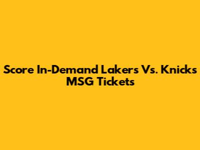 Score In-Demand Lakers Vs. Knicks MSG Tickets