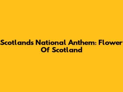 Scotland's National Anthem: Flower Of Scotland