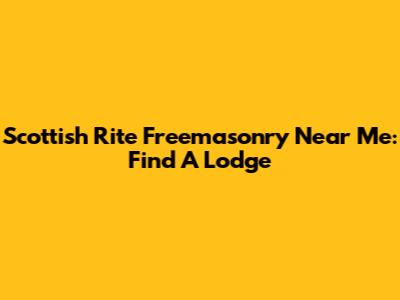Scottish Rite Freemasonry Near Me: Find A Lodge