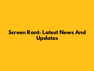 Screen Rant: Latest News And Updates