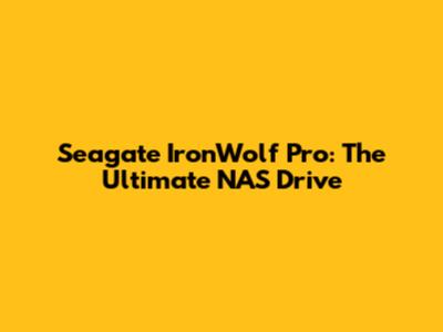 Seagate IronWolf Pro: The Ultimate NAS Drive