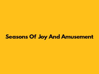 Seasons Of Joy And Amusement