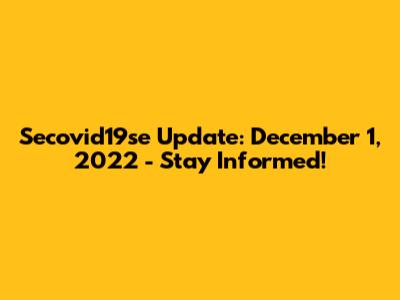 Secovid19se Update: December 1, 2022 - Stay Informed!
