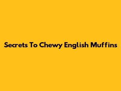 Secrets To Chewy English Muffins