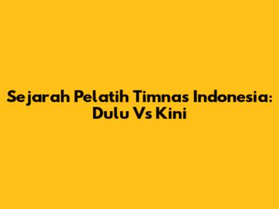 Sejarah Pelatih Timnas Indonesia: Dulu Vs Kini