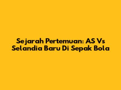 Sejarah Pertemuan: AS Vs Selandia Baru Di Sepak Bola