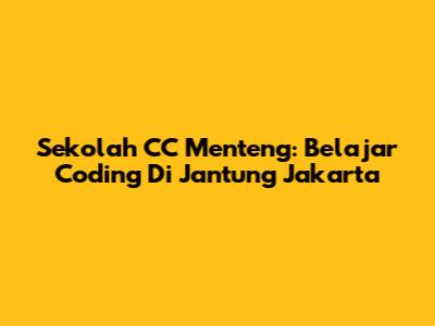 Sekolah CC Menteng: Belajar Coding Di Jantung Jakarta