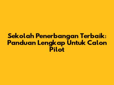 Sekolah Penerbangan Terbaik: Panduan Lengkap Untuk Calon Pilot