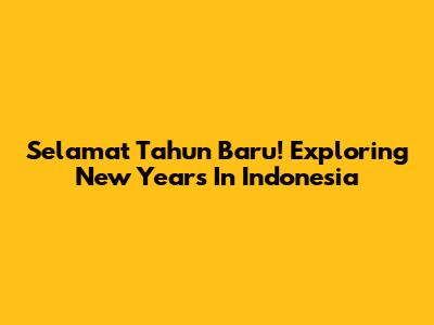 Selamat Tahun Baru! Exploring New Year's In Indonesia