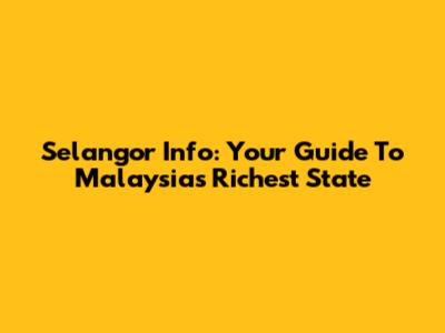 Selangor Info: Your Guide To Malaysia's Richest State