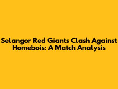 Selangor Red Giants Clash Against Homebois: A Match Analysis