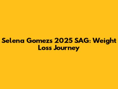 Selena Gomez's 2025 SAG: Weight Loss Journey