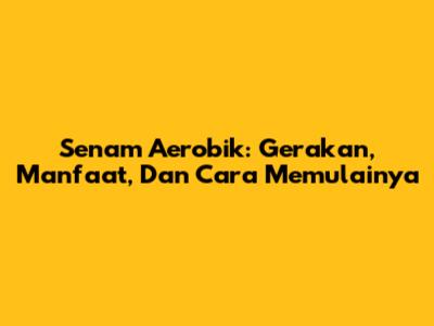 Senam Aerobik: Gerakan, Manfaat, Dan Cara Memulainya