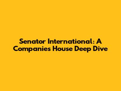 Senator International: A Companies House Deep Dive