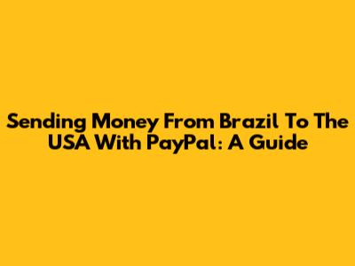 Sending Money From Brazil To The USA With PayPal: A Guide