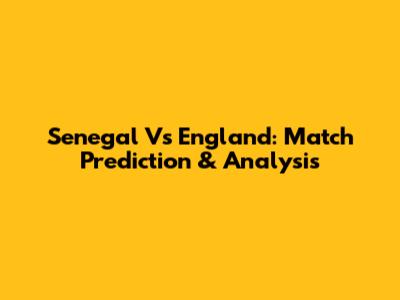 Senegal Vs England: Match Prediction & Analysis