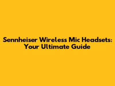 Sennheiser Wireless Mic Headsets: Your Ultimate Guide
