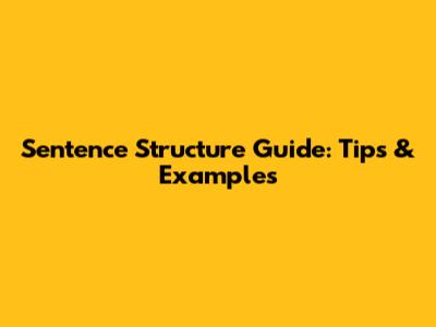 Sentence Structure Guide: Tips & Examples