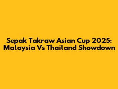 Sepak Takraw Asian Cup 2025: Malaysia Vs Thailand Showdown
