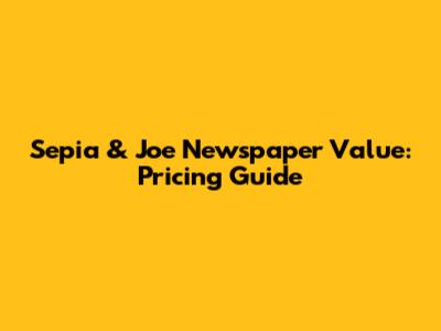 Sepia & Joe Newspaper Value: Pricing Guide