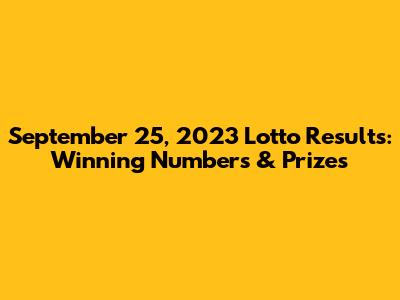 September 25, 2023 Lotto Results: Winning Numbers & Prizes
