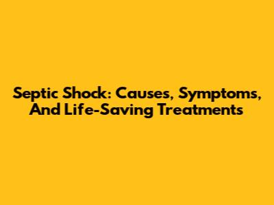 Septic Shock: Causes, Symptoms, And Life-Saving Treatments